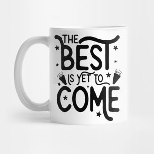 The Best Is Yet To  Come Mug